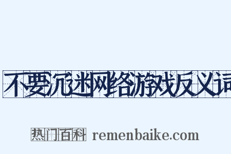 不要沉迷网络游戏反义词是什么意思的图片